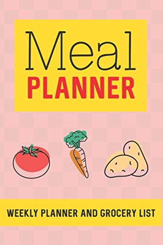 Meal Planner: Plan The Meals For The Week/ Meal Planner And Grocery List