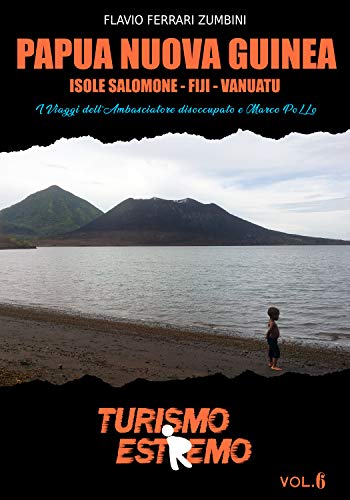 Papua Nuova Guinea: I Viaggi dell'Ambasciatore disoccupato e Marco PoLLo (TURISMO ESTREMO) (Italian Edition)