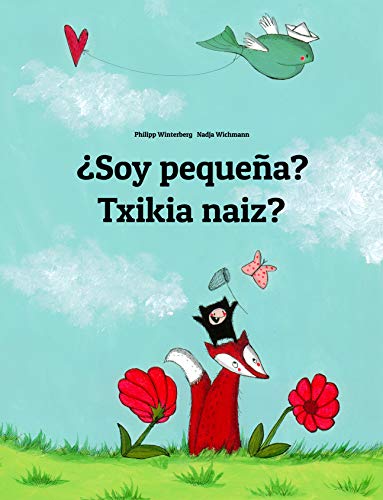 ¿Soy pequeña? Txikia naiz?: Libro infantil ilustrado español-euskera/euskara/eusquera (Edición bilingüe) (El cuento que puede leerse en cualquier país del mundo)