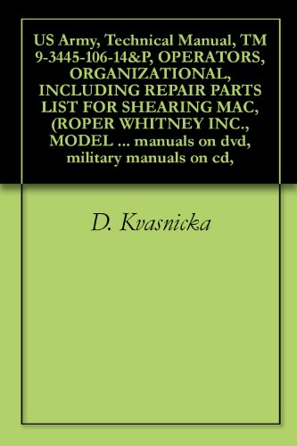 US Army, Technical Manual, TM 9-3445-106-14&P, OPERATORS, ORGANIZATIONAL, INCLUDING REPAIR PARTS LIST FOR SHEARING MAC, (ROPER WHITNEY INC., MODEL 10-U-8), ... military manuals on cd, (English Edition)