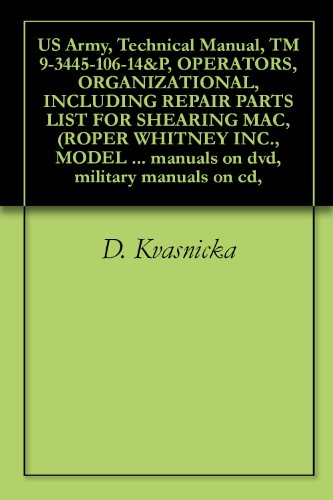 US Army, Technical Manual, TM 9-3445-106-14&P, OPERATORS, ORGANIZATIONAL, INCLUDING REPAIR PARTS LIST FOR SHEARING MAC, (ROPER WHITNEY INC., MODEL 10-U-8), ... military manuals on cd, (English Edition)