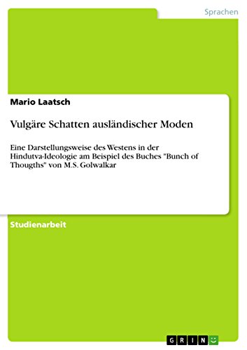 Vulgäre Schatten ausländischer Moden: Eine Darstellungsweise des Westens in der Hindutva-Ideologie am Beispiel des Buches "Bunch of Thougths" von M.S. Golwalkar (German Edition)
