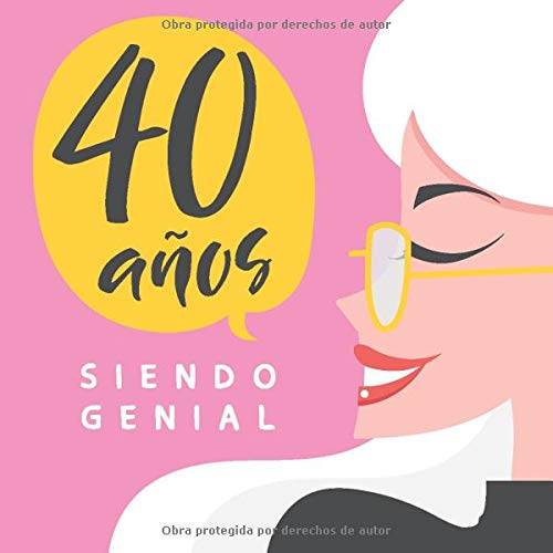 40 Años Siendo Genial: Regalo de Cumpleaños Original y Bonito Para Mujer. Cuaderno de Notas, Libreta de Apuntes, Agenda o Diario Personal