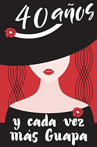40 Años y Cada Vez Más Guapa: Regalo de Cumpleaños Original y Bonito Para Mujer. Cuaderno de Notas, Libreta de Apuntes, Agenda o Diario Personal