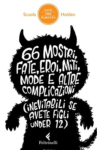 66 mostri, fate, eroi, miti, mode e altre complicazioni (inevitabili se avete figli under 12) (Save the parents) (Italian Edition)