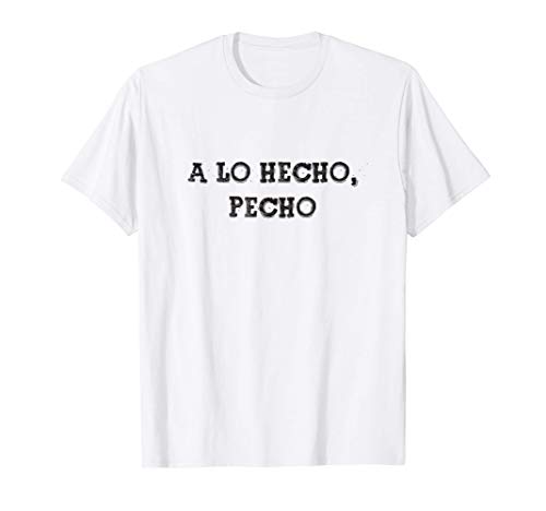 A Lo Hecho Pecho Frase Divertida Gracioso Mensaje Español Camiseta