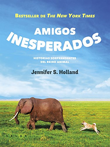 Amigos inesperados: Historias sorprendentes del reino animal (Salsa Books)