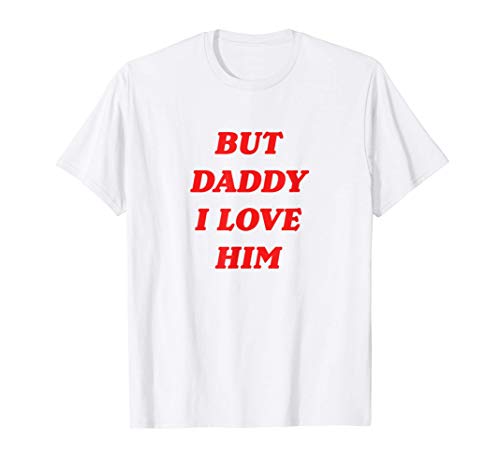 But Daddy I Love Him Shirt Style Party Camiseta