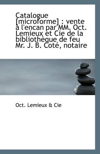 Catalogue [microforme]: vente à l'encan par MM. Oct. Lemieux et Cie de la bibliothèque de feu Mr. J