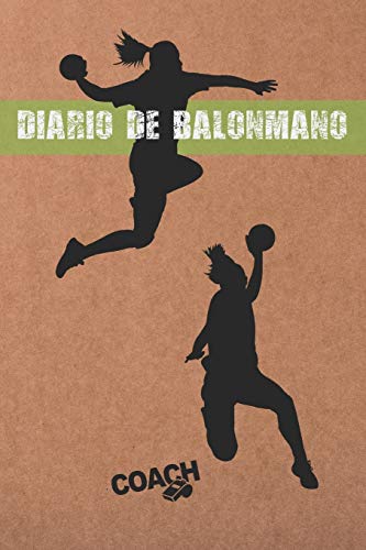 DIARIO DEL ENTRENADOR: LLEVA UN REGISTRO DETALLADO DE LOS ENTRENAMIENTOS Y DE LOS PARTIDOS DE TU EQUIPO FEMENINO DE BALONMANO (ALINEACIÓN, RESULTADOS, ... PISTA PARA DISEÑAR TUS ESTRATEGIAS DE JUEGO