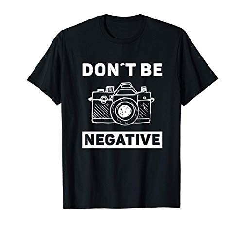 Don't be negative, frase graciosa para fotografos Camiseta