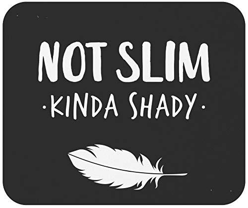 FETEAM Alfombrilla de ratón Divertida Broma Gag Gift Not Slim Kinda Shady Design Hombres Mujeres Regalos Divertidos Office Canvas Mouse Mat Mouse Pad