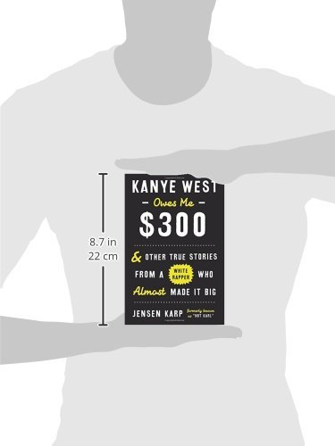 Kanye West Owes Me $300: And Other True Stories From A White Rapper Who Almost Made It Big