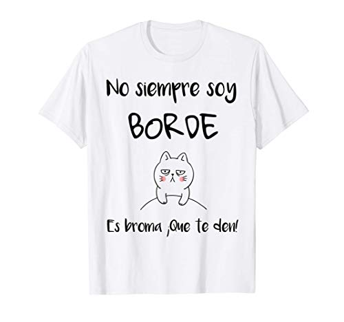 Regalo Original No Siempre Soy Borde, es Broma ¡Que te den! Camiseta
