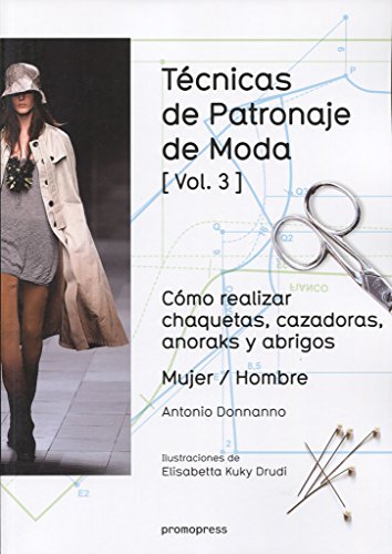 Técnicas de patronaje de moda vol. 3: Cómo realizar chaquetas, cazadoras, anoraks y abrigos. Mujer / Hombre