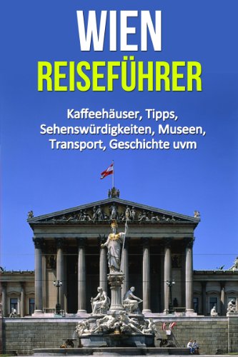 Wien Reiseführer: Kaffehäuser, Tipps, Sehenswürdigkeiten, Museen, Transport, Geschichte uvm (German Edition)