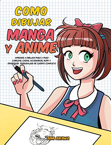 Como dibujar Manga y Anime: Aprende a dibujar paso a paso - cabezas, caras, accesorios, ropa y divertidos personajes de cuerpo completo