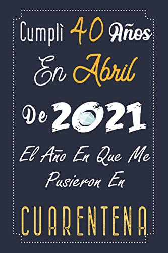 Cumplí 40 Años En Abril De 2021: Regalo de cumpleaños de 40 años para mujeres y hombres, 40 años cumpleaños regalos originales, Idea de regalo... un cumpleaños. Agenda... idea de regalo perfecta.