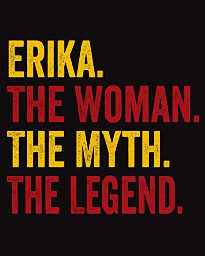 Erika The Woman The Myth The Legend: Regalo de cuaderno personalizado para mujeres llamado Erika, libretas bonitas Para la escritura, '8x10', 120 páginas
