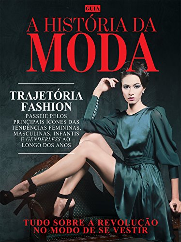 Guia A História da Moda Ed.01: Tudo sobre a revolução no modo de se vestir (Portuguese Edition)
