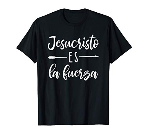Jesucristo Es La Fuerza - Regalos con Mensajes Cristianos Camiseta