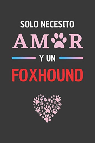 SOLO NECESITO AMOR Y UN FOXHOUND: CUADERNO LINEADO PARA AMANTES DE LOS PERROS, TU MÁS FIEL Y MEJOR AMIGO. REGALO DE CUMPLEAÑOS.