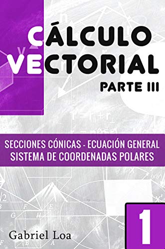 Cálculo vectorial libro 1-parte III : Secciones cónicas - Ecuación general y Sistema de coordenadas polares