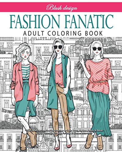 Fashion Fanatic: Adult Coloring book (Stress Relieving Creative Fun Drawings to Calm Down, Reduce Anxiety & Relax.Great Christmas Gift Idea For Men & Women 2020-2021)