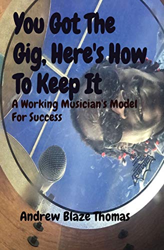 You Got The Gig, Here's How To Keep It: A Working Musician's Model For Success