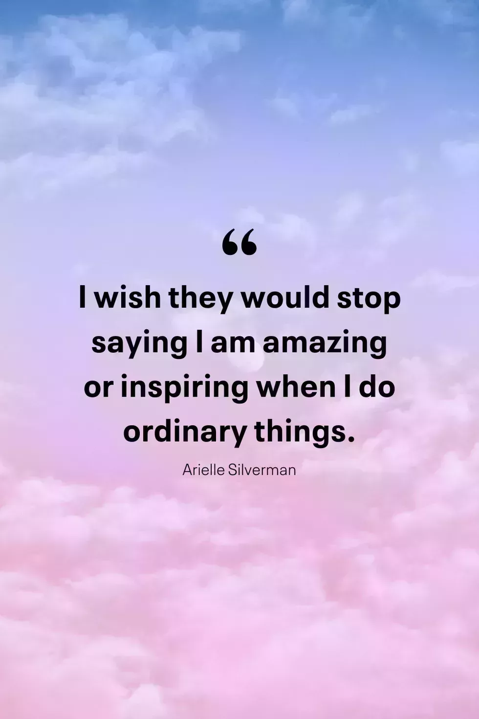 i wish they would stop saying i am amazing or inspiring when i do ordinary things, arielle silverman